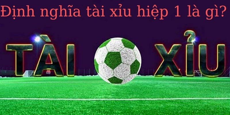 Tài xỉu hiệp 1 là loại kèo bóng đá được nhiều bet thủ lựa chọn