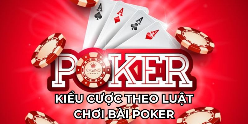 Kiểu cược theo luật chơi bài Poker